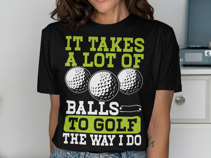 Black t-shirt with green text "IT TAKES A LOT OF BALLS TO GOLF THE WAY I DO" and three golf balls.