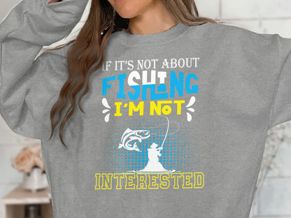 Gray sweatshirt with "If it's not about fishing I'm not interested" text and fishing graphic.