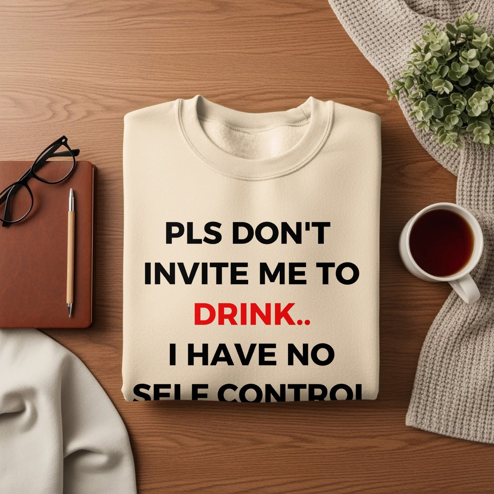PLS DON'T INVITE ME TO DRINK I HAVE NO SELF CONTROL sweatshirt