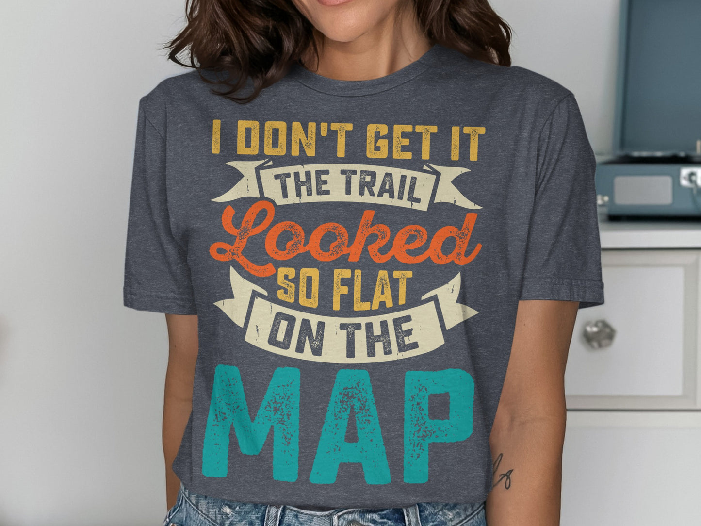 Dark gray t-shirt with "I Don't Get It The Trail Looked So Flat On The Map" text.