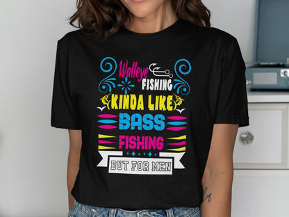 Walleye Fishing Kinda Like Bass Fishing But for Men t-shirt.