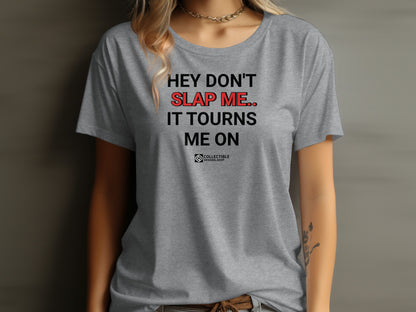 Hey Don't Slap Me It Tourns Me On t-shirt