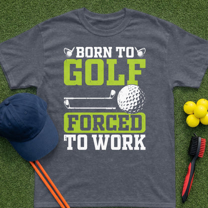 Gray t-shirt with "Born to Golf Forced to Work" text and golf imagery.