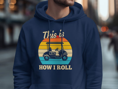 Navy hoodie with a graphic of a golf cart and the text "This is HOW I ROLL".