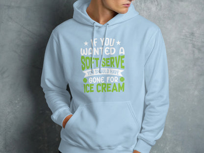 Light blue hoodie with "If you wanted a soft serve you should have gone for ice cream" text.