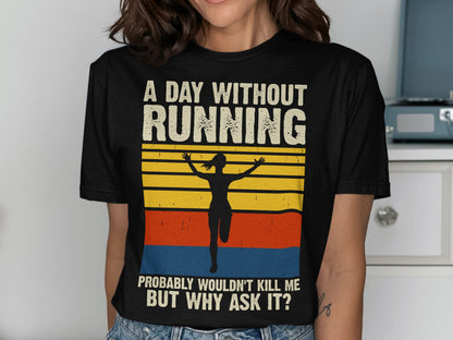 Black t-shirt with runner silhouette and "A Day Without Running Probably Wouldn't Kill Me But Why Ask It?" text.