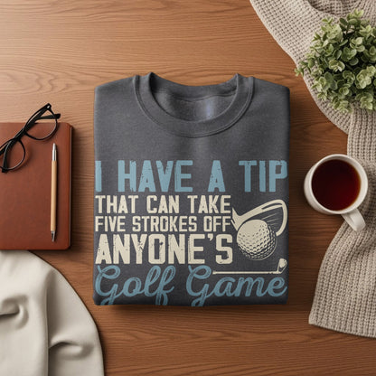 Dark gray t-shirt with text "I HAVE A TIP THAT CAN TAKE FIVE STROKES OFF ANYONE'S Golf Game."