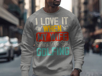 Gray sweatshirt with "I love it when my wife lets me go golfing" text.