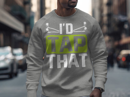 Gray sweatshirt with "I'd Tap That" in green and white text.