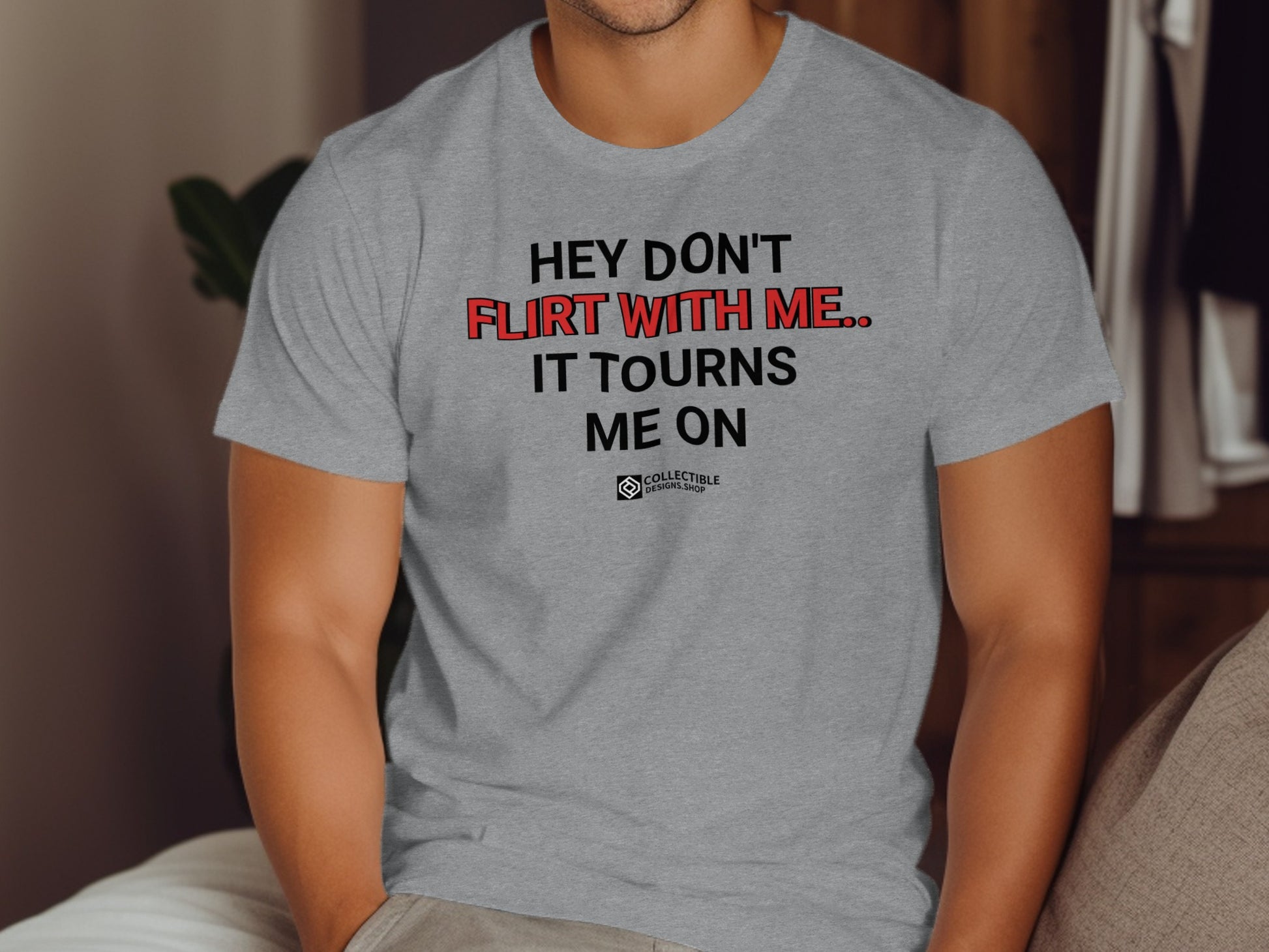 Hey Don't Flirt With Me It Turns Me On T-shirt