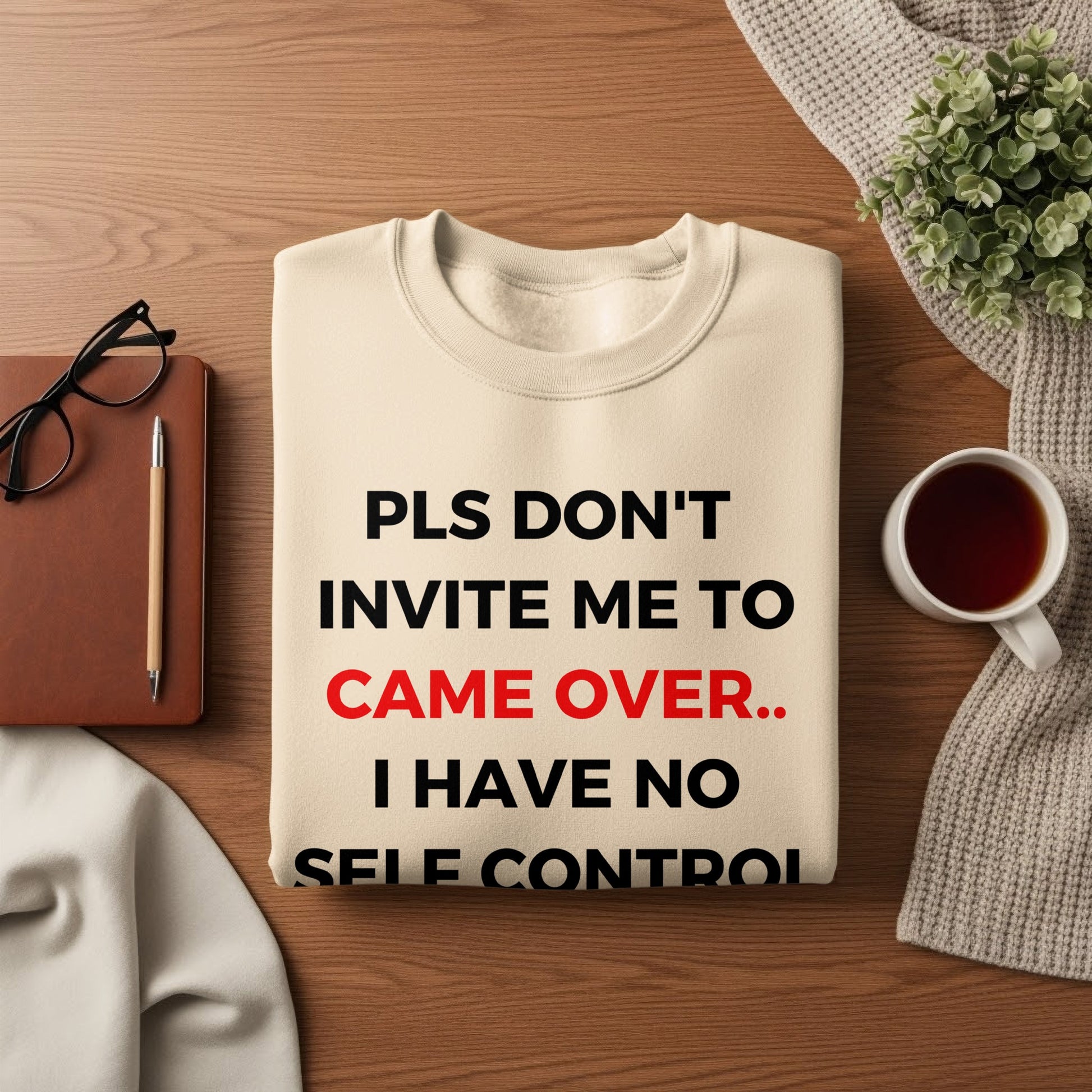 PLS DON'T INVITE ME TO CAME OVER I HAVE NO SELF CONTROL shirt