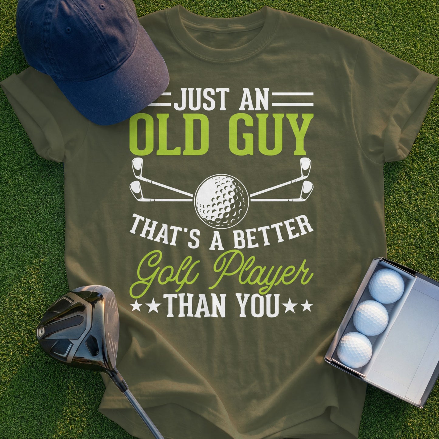 Olive t-shirt with "Just An Old Guy That's A Better Golf Player Than You" text and graphics.