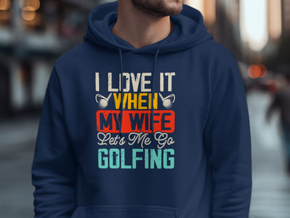 Navy hoodie with "I Love It When My Wife Lets Me Go Golfing" text.