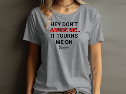 Hey Don't Abuse Me It Tourns Me On t-shirt