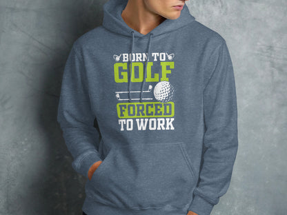 Gray hooded sweatshirt with "Born to Golf Forced to Work" text and golf imagery.