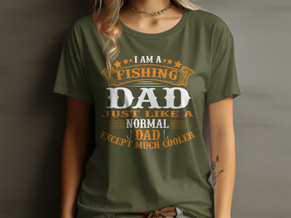 Olive green t-shirt with text "I AM A FISHING DAD JUST LIKE A NORMAL DAD EXCEPT MUCH COOLER".