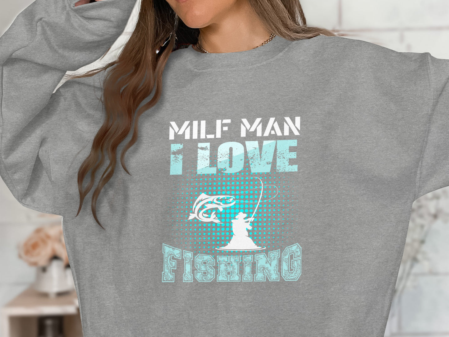 Grey sweatshirt with "MILF MAN I LOVE FISHING" text and a fishing graphic.