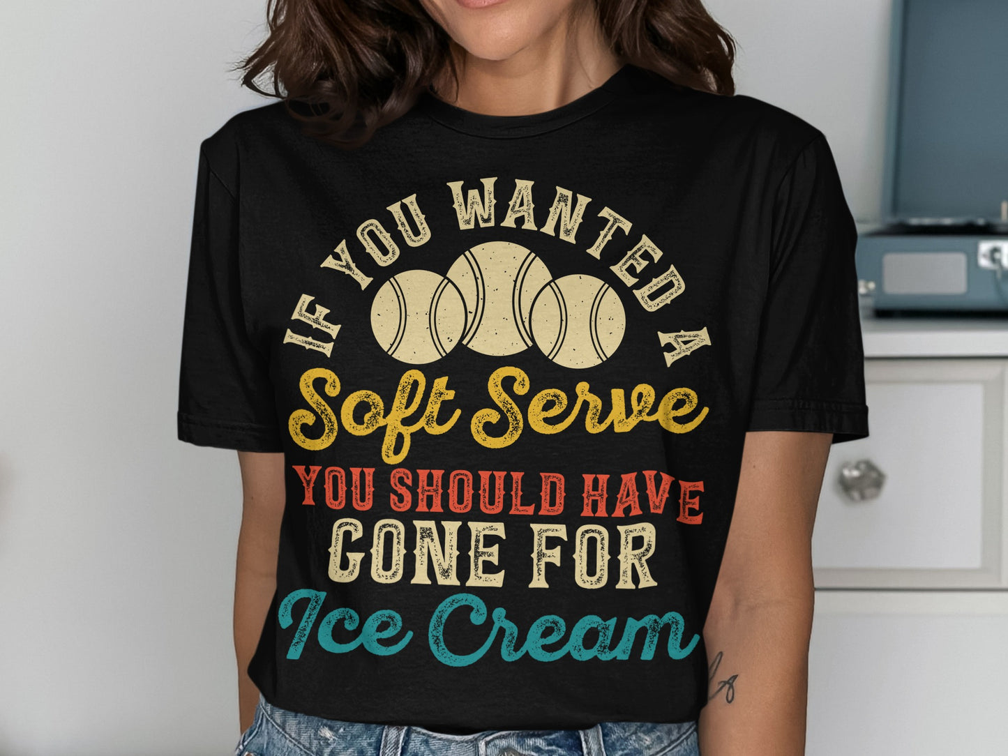 T-shirt with text "If you wanted a soft serve you should have gone for ice cream".