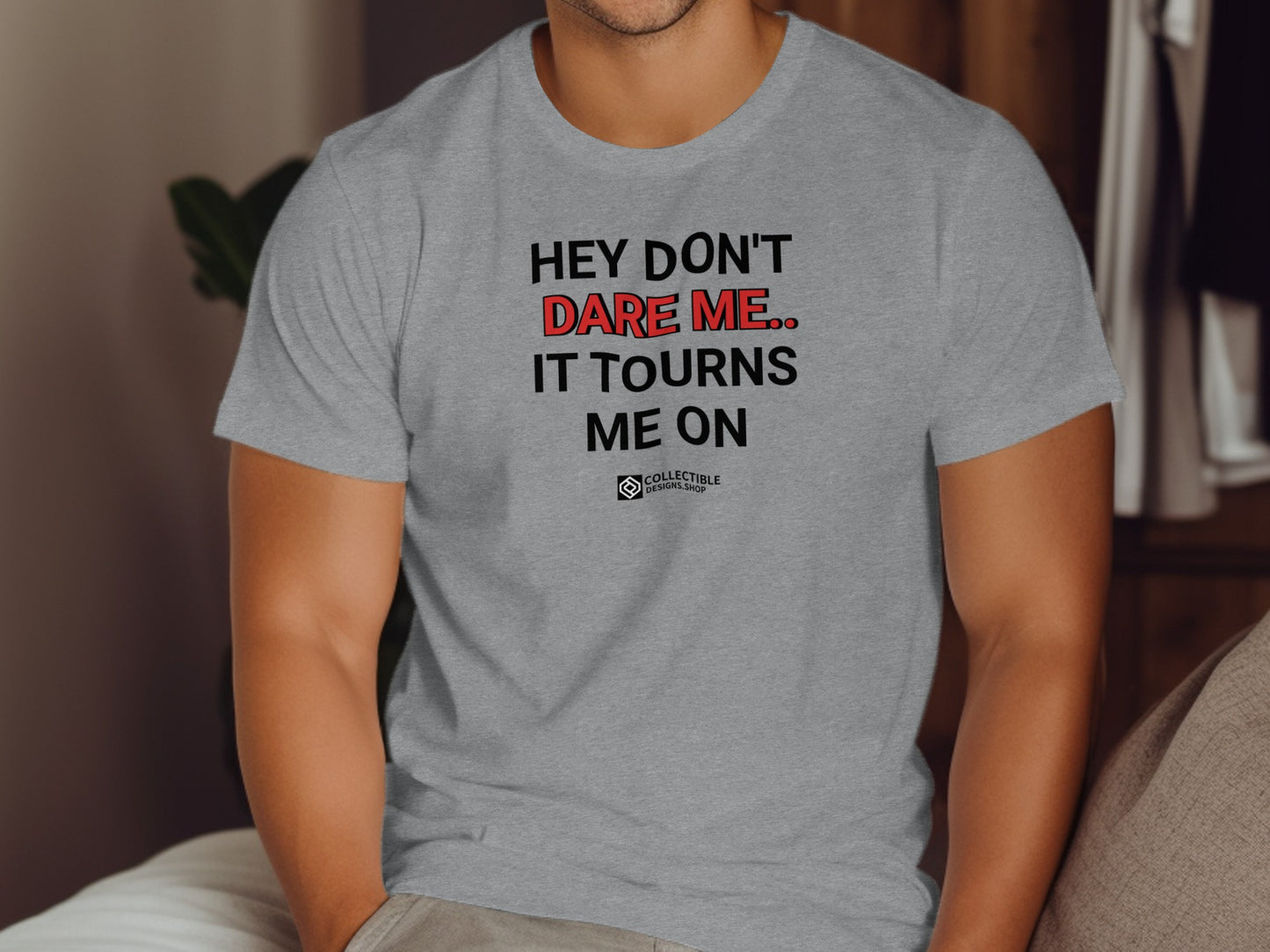 Hey Don't Dare Me It Turns Me On T-shirt