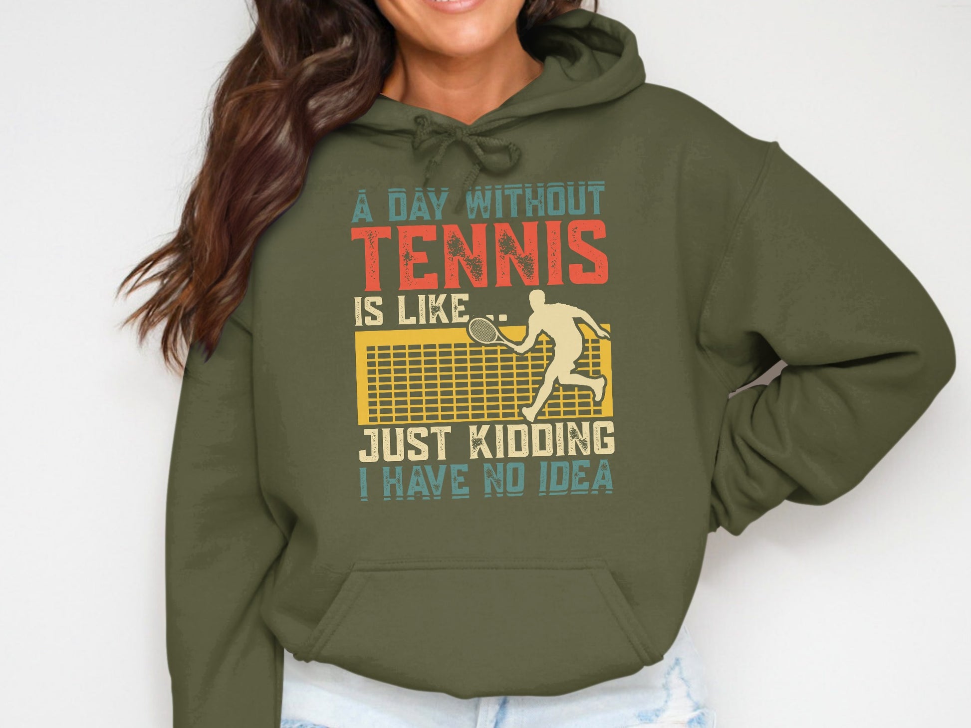 Olive green hoodie with "A day without tennis is like just kidding I have no idea" text.