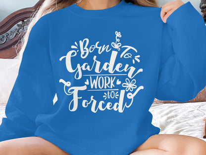 Born to Garden Work to Forced Sweatshirt
