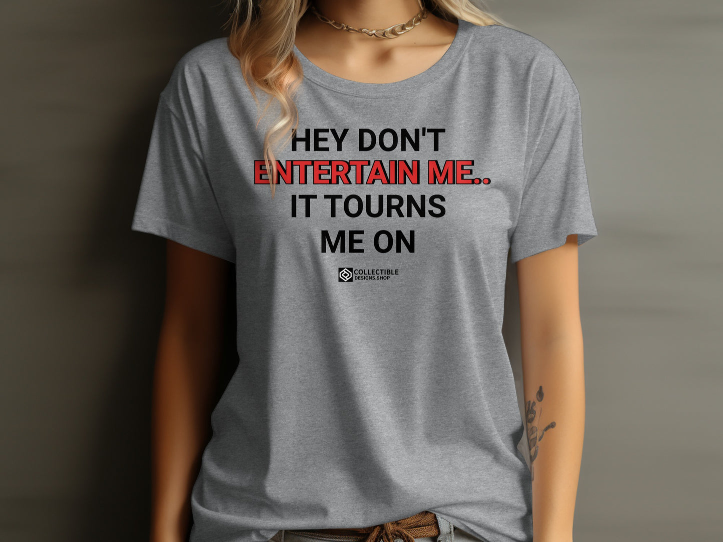 Hey Don't Entertain Me It Tourns Me On shirt