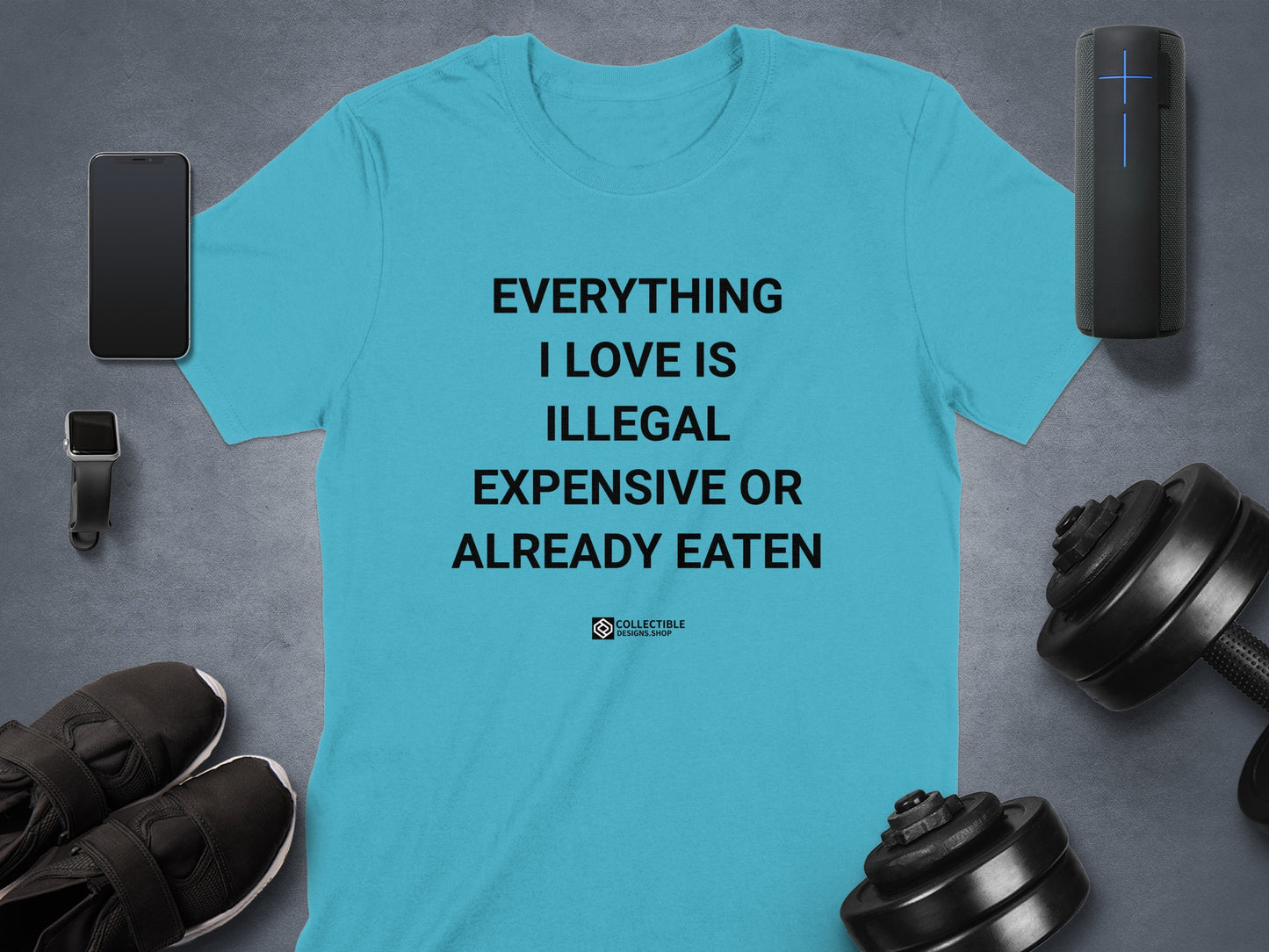 EVERYTHING I LOVE IS ILLEGAL EXPENSIVE OR ALREADY EATEN shirt