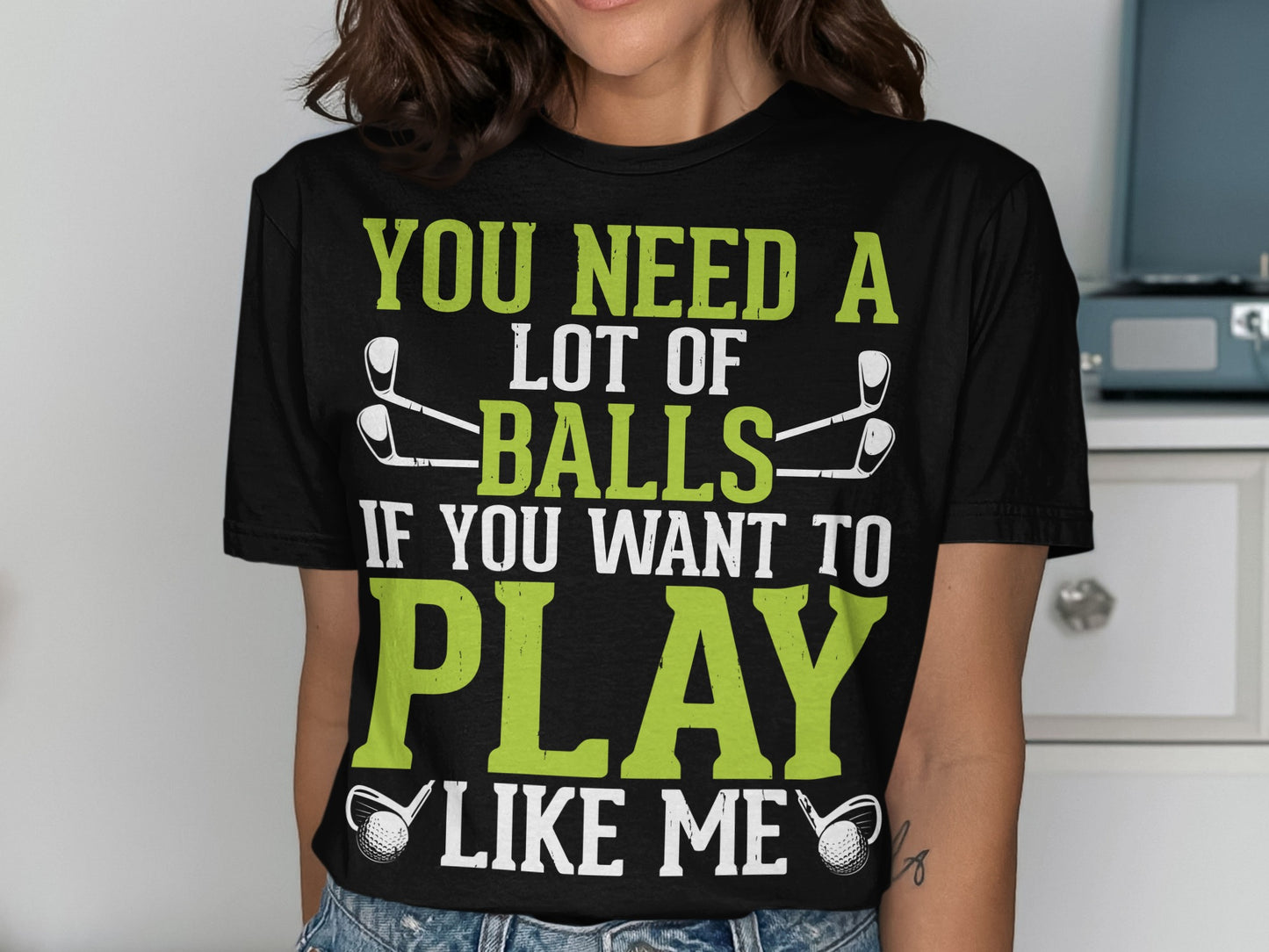 Black t-shirt with green text "YOU NEED A LOT OF BALLS IF YOU WANT TO PLAY LIKE ME".