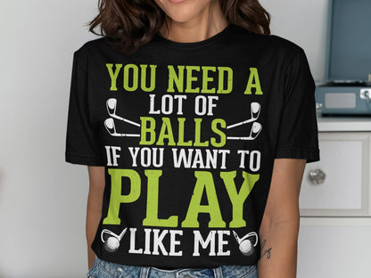 Black t-shirt with green text "YOU NEED A LOT OF BALLS IF YOU WANT TO PLAY LIKE ME".
