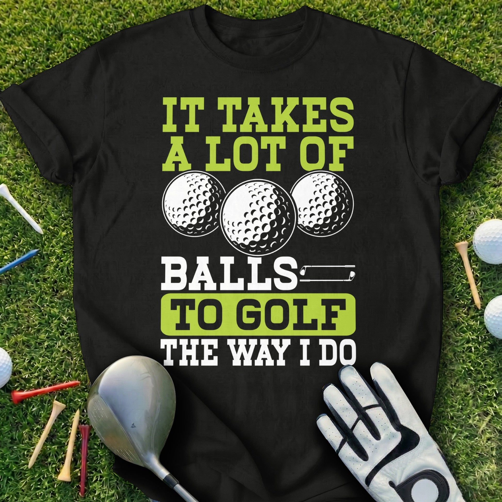 Black t-shirt with "It Takes A Lot of Balls To Golf The Way I Do" text and golf imagery.