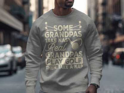 Gray sweatshirt with text "Some grandpas play golf then take a nap".