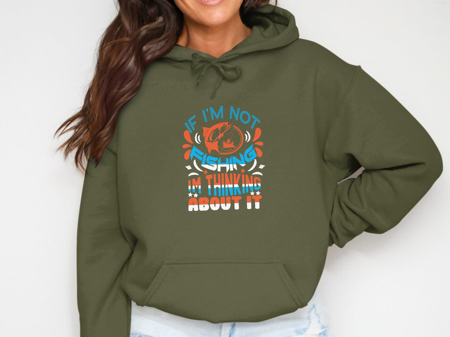 Green hoodie with "IF I'M NOT FISHING I'M THINKING ABOUT IT" text.