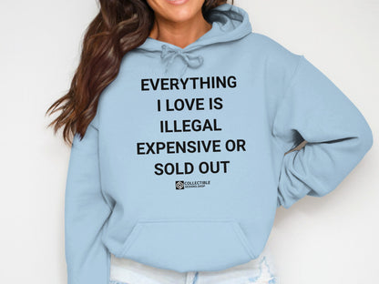 EVERYTHING I LOVE IS ILLEGAL EXPENSIVE SOLD OUT hoodie