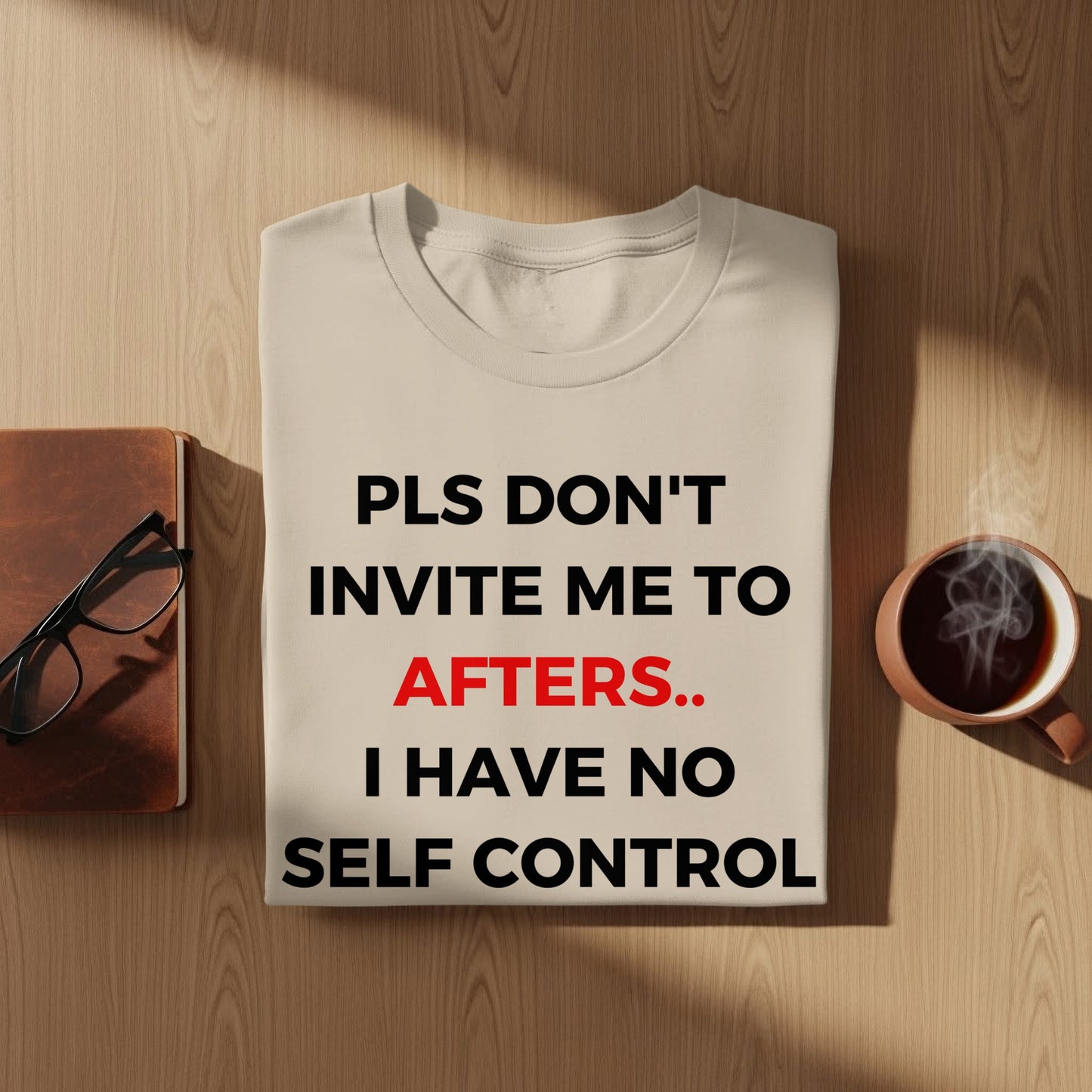 PLS DON'T INVITE ME TO AFTERS I HAVE NO SELF CONTROL shirt