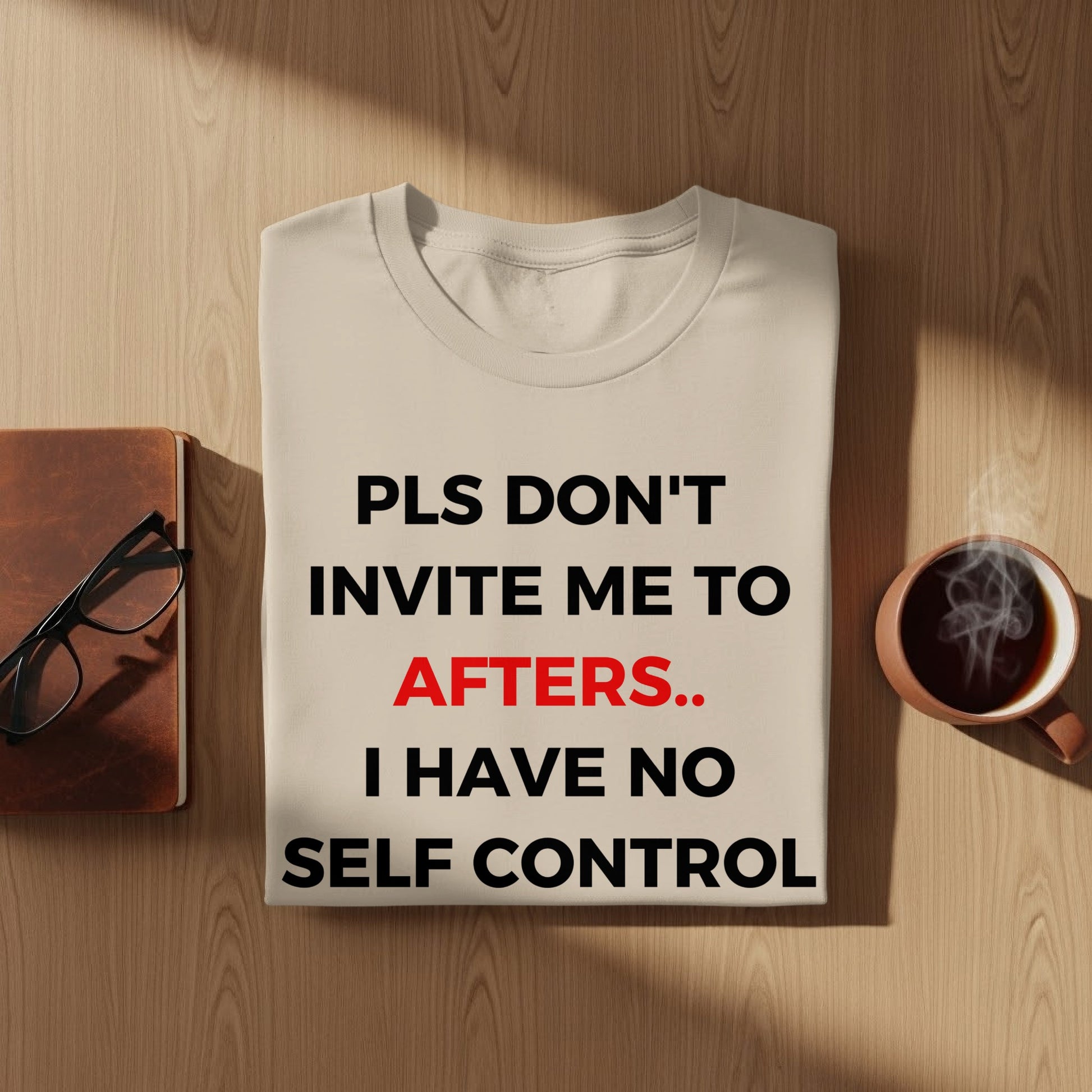 PLS DON'T INVITE ME TO AFTERS I HAVE NO SELF CONTROL shirt