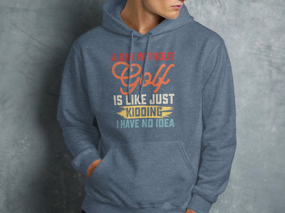Grey hoodie with text "A day without Golf is like just kidding I have no idea".