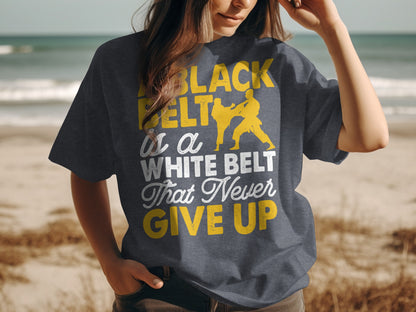 Black belt is a white belt that never give up graphic on t-shirt.