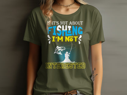 T-shirt with text "If it's not about fishing I'm not interested" and fishing graphic.