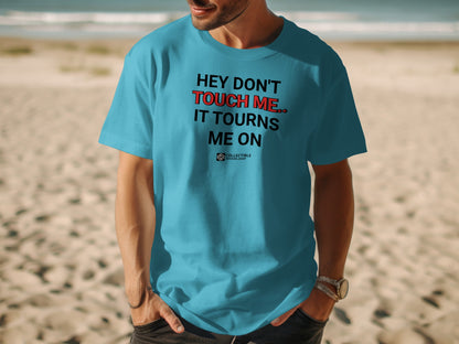 Hey Don't Touch Me It Turns Me On T-shirt