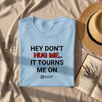 HEY DON'T HUG ME IT TOURNS ME ON product
