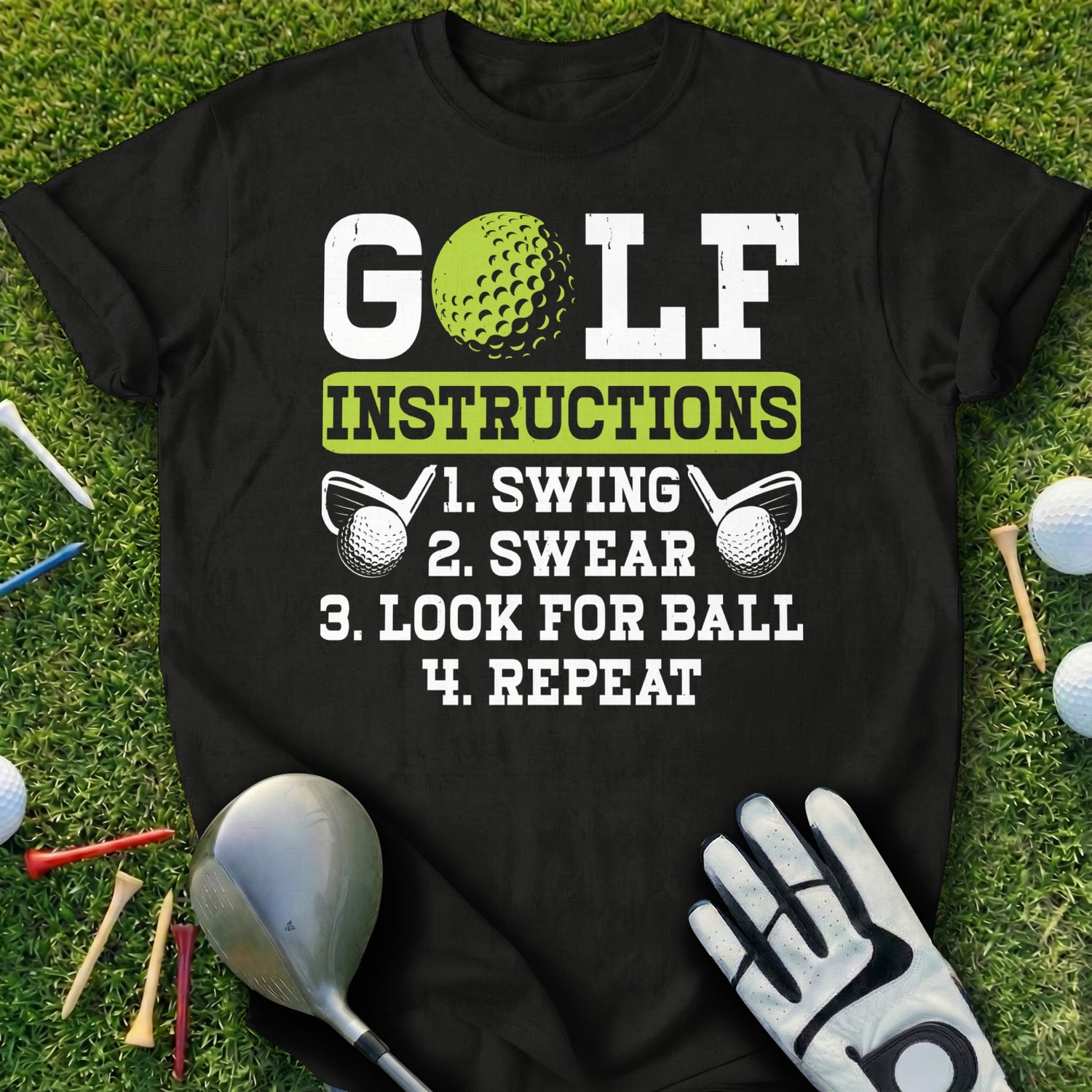 Black t-shirt with "GOLF INSTRUCTIONS 1. SWING 2. SWEAR 3. LOOK FOR BALL 4. REPEAT" text.