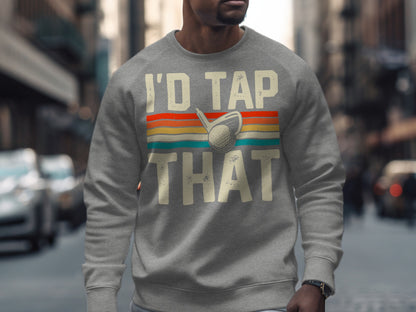 Gray sweatshirt with "I'd tap that" and a golf ball graphic.