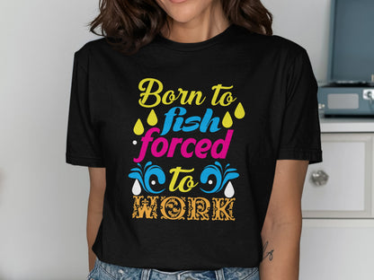 T-shirt with "Born to fish, forced to work" text.