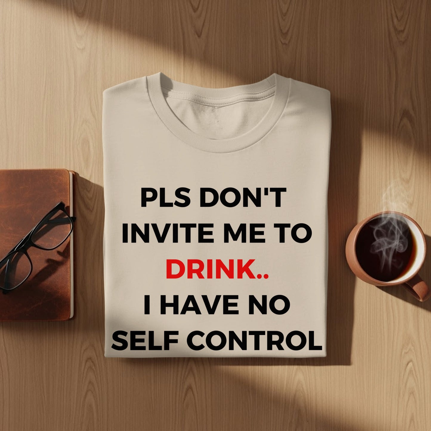 PLS DON'T INVITE ME TO DRINK I HAVE NO SELF CONTROL shirt