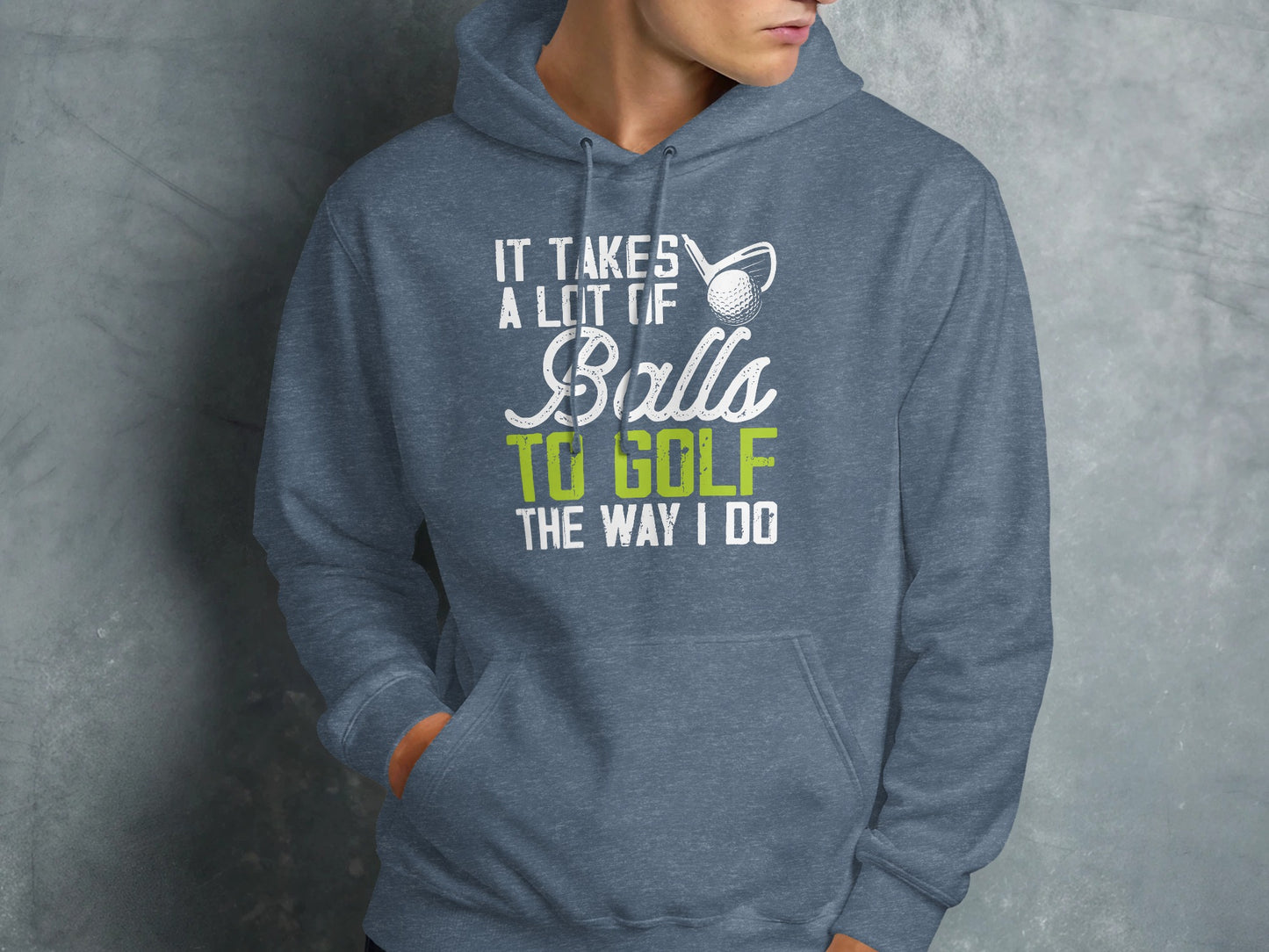 Grey hoodie with "It takes a lot of balls to golf the way I do" text.