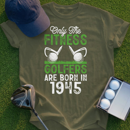 T-shirt with "Only The Fitness Golfers Are Born In 1945" text and golf imagery.