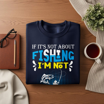 Navy sweatshirt with "If it's not about fishing I'm not" text and fishing graphic.