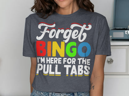 Dark grey t-shirt with "Forget BINGO, I'm here for the PULL TABS" in colorful text.