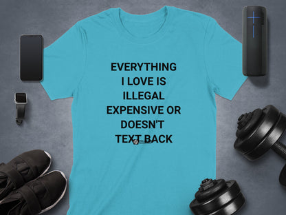Everything I Love Is Illegal Expensive Funny Shirt