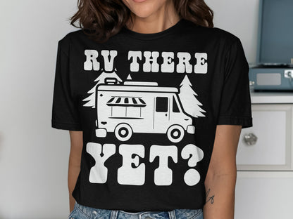 Black t-shirt with white text "RV THERE YET?" and graphic of an RV and trees.